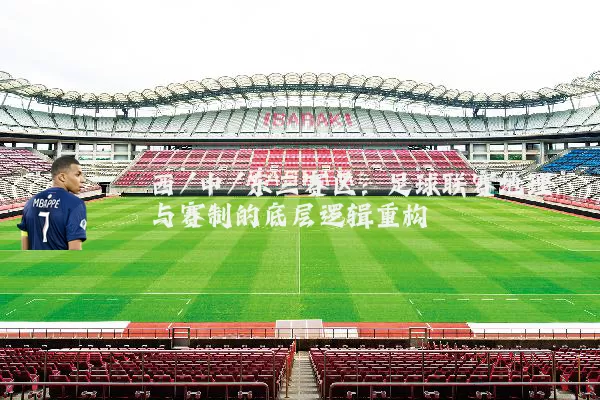 西/中/东三赛区：足球联赛地理与赛制的底层逻辑重构