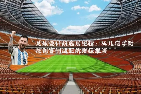 足球设计的底层逻辑：从几何学对抗到赛制适配的终极推演