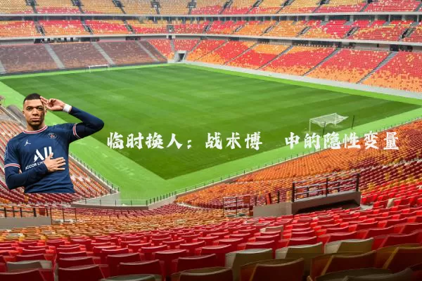 临时换人:战术博弈中的隐性变量