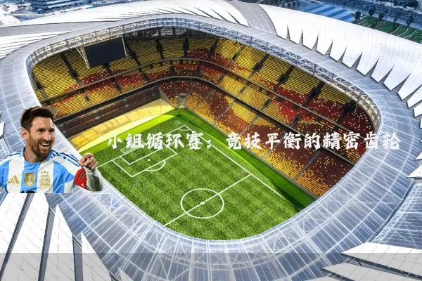 小组循环赛：竞技平衡的精密齿轮
